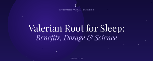 Valerian Root for Sleep Benefits Dosage and Science — Zynaero Sleep Journal