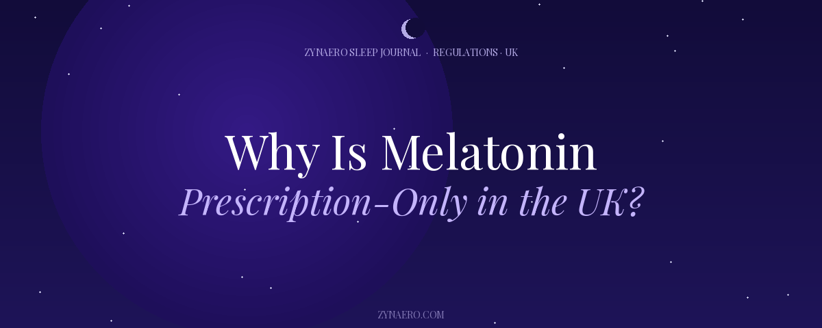 Why Is Melatonin Prescription-Only in the UK — Zynaero Sleep Journal