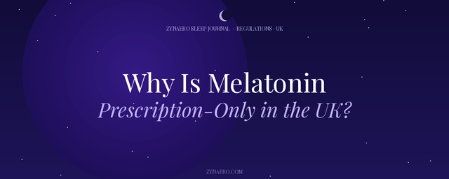 Why Is Melatonin Prescription-Only in the UK — Zynaero Sleep Journal