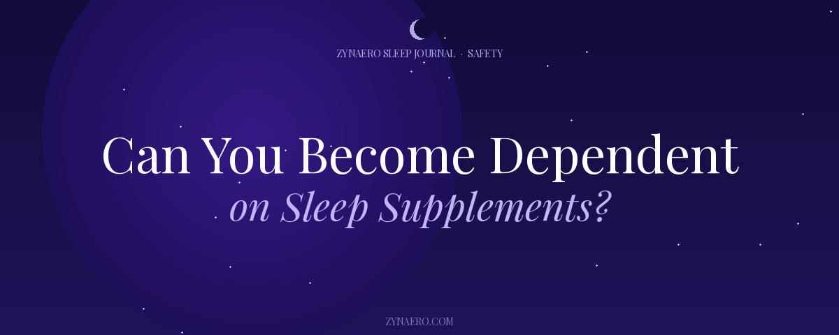 Can You Become Dependent on Sleep Supplements — Zynaero Sleep Journal